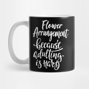 Flower Arrangement Because Adulting Is Hard Mug